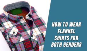 How to Wear Flannel Shirts for Both Genders: 4 Things to Remember ...