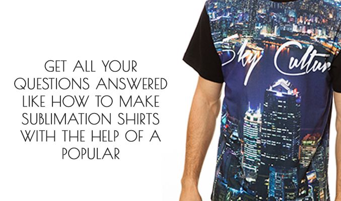 How to Make Sublimation Shirts