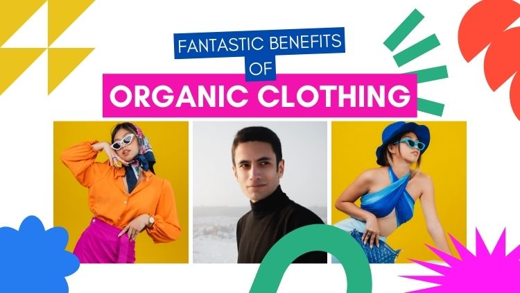 Four Fantastic Benefits of Wearing Organic Clothing
