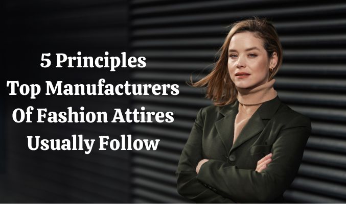 5 Principles Top Manufacturers of Fashion Attires Usually Follow